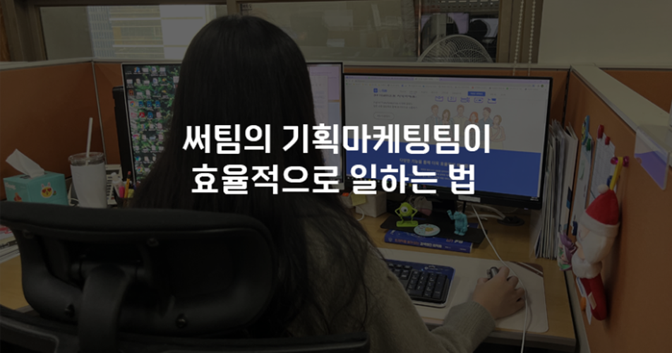 써팀의 기획마케팅팀이 효율적으로 일하는 법